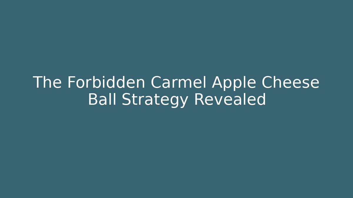 The Forbidden Carmel Apple Cheese Ball Strategy Revealed - Critter Realm