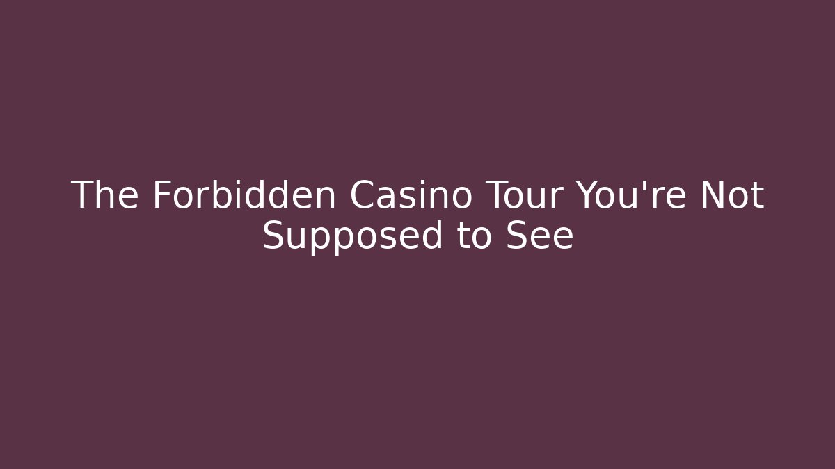 The Forbidden Casino Tour You're Not Supposed to See