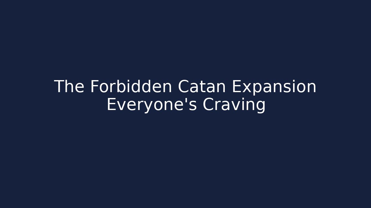 The Forbidden Catan Expansion Everyone's Craving - Critter Realm