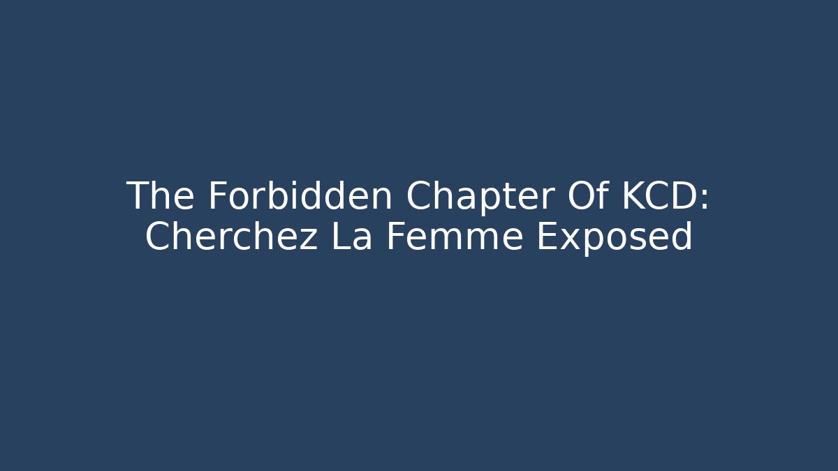 The Forbidden Chapter Of KCD: Cherchez La Femme Exposed