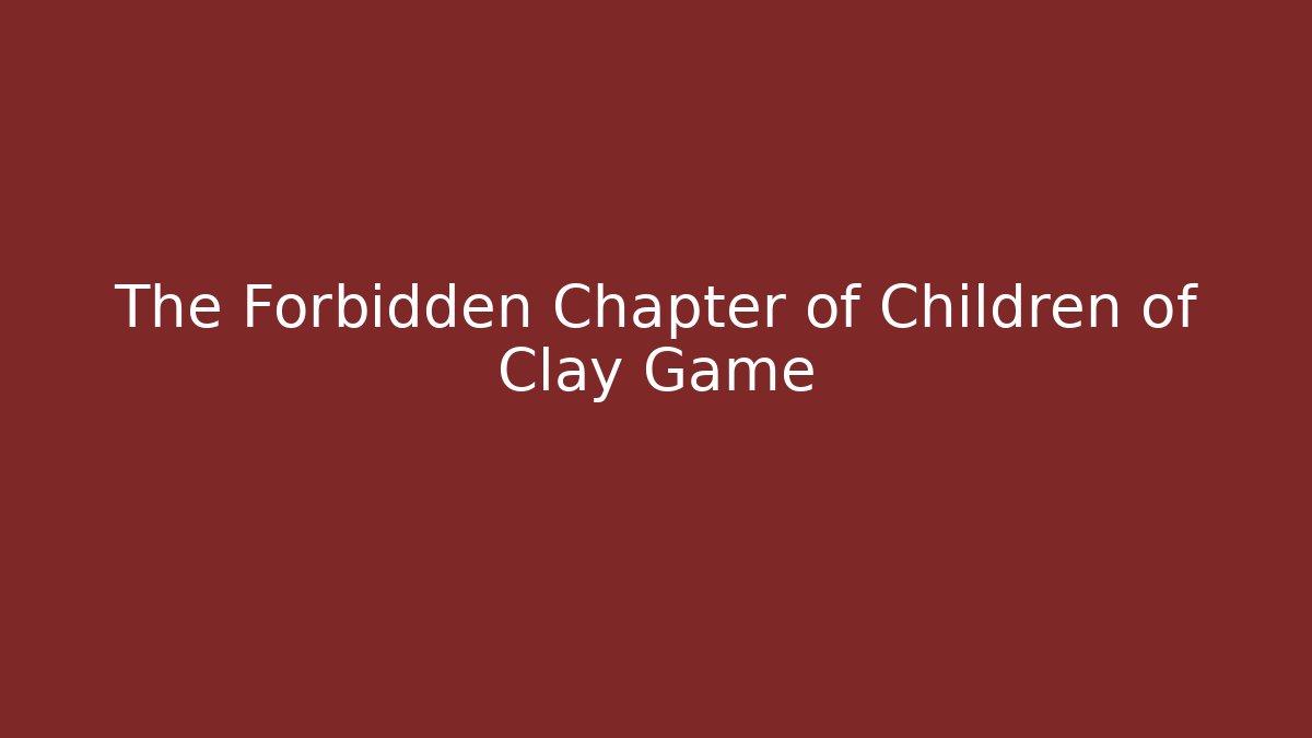 The Forbidden Chapter of Children of Clay Game