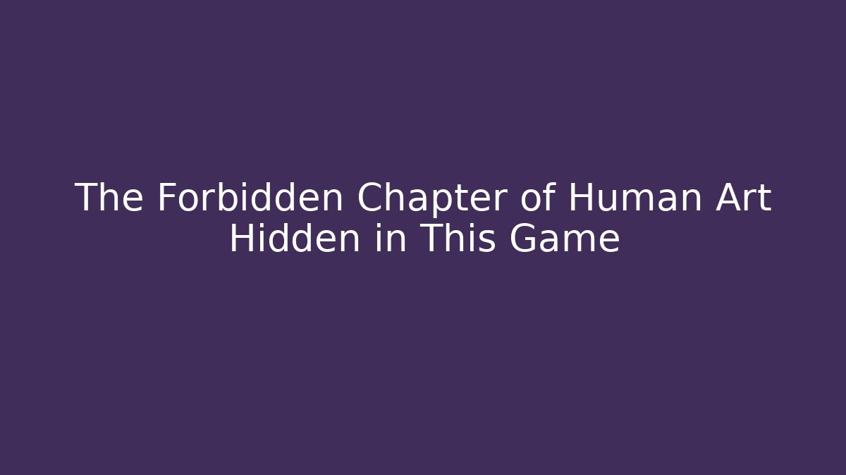 The Forbidden Chapter of Human Art Hidden in This Game