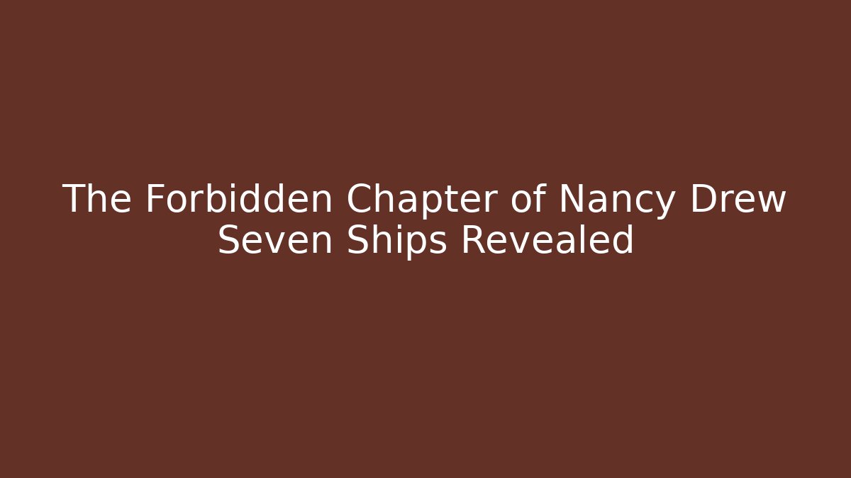 The Forbidden Chapter of Nancy Drew Seven Ships Revealed