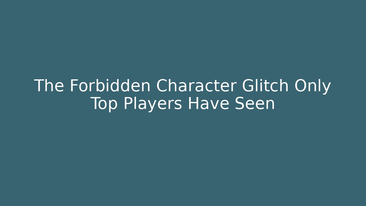 The Forbidden Character Glitch Only Top Players Have Seen