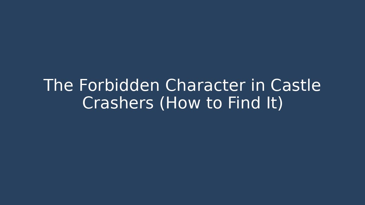 The Forbidden Character in Castle Crashers (How to Find It)