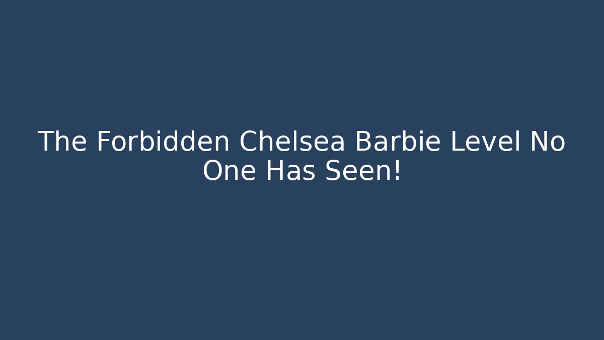 The Forbidden Chelsea Barbie Level No One Has Seen! - Critter Realm