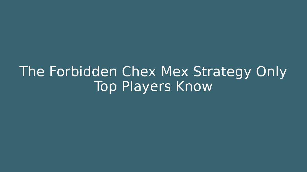 The Forbidden Chex Mex Strategy Only Top Players Know