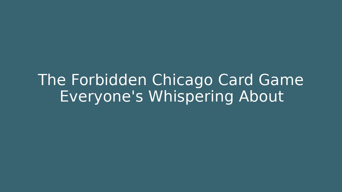 The Forbidden Chicago Card Game Everyone's Whispering About