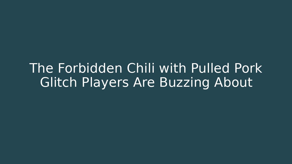 The Forbidden Chili with Pulled Pork Glitch Players Are Buzzing About