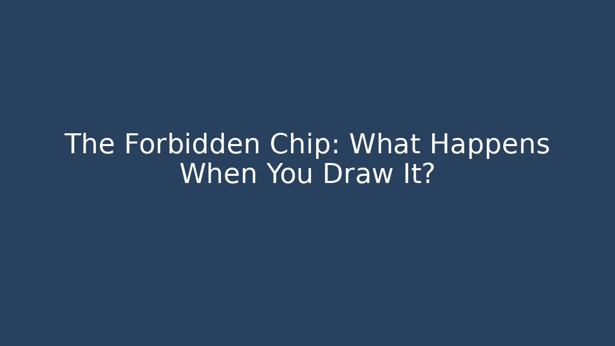 The Forbidden Chip: What Happens When You Draw It?