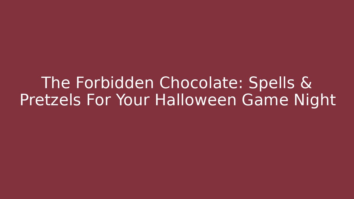 The Forbidden Chocolate: Spells & Pretzels For Your Halloween Game Night