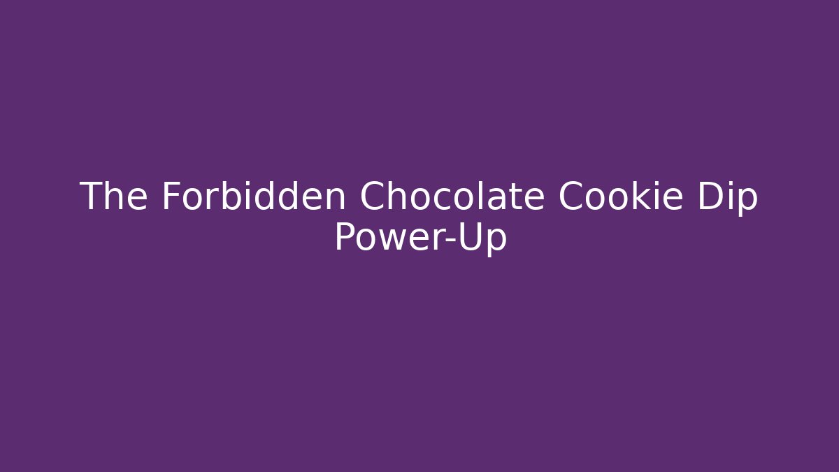 The Forbidden Chocolate Cookie Dip Power-Up - Critter Realm