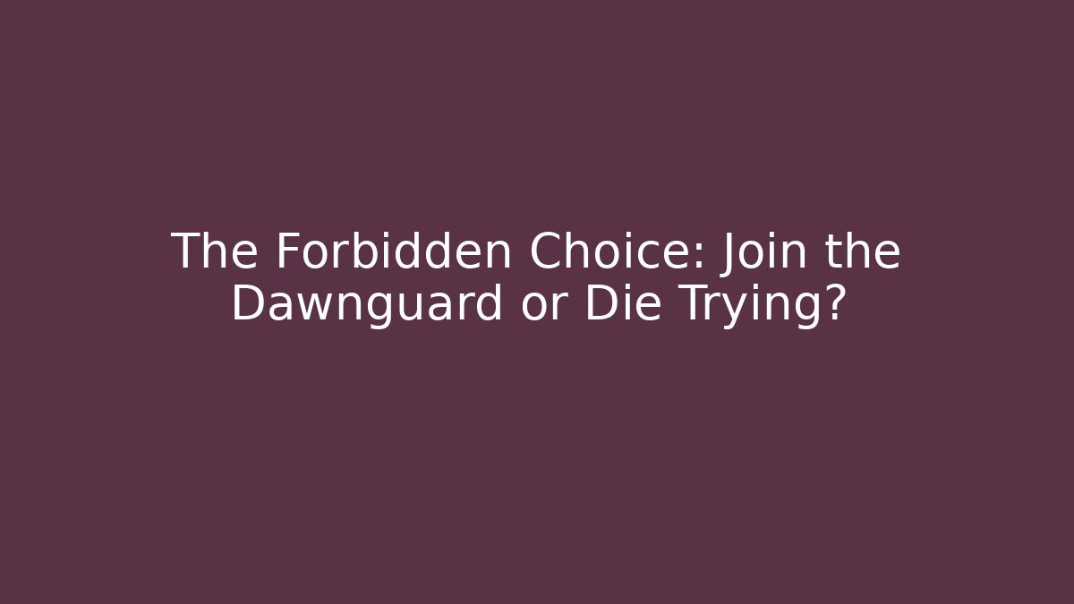 The Forbidden Choice: Join the Dawnguard or Die Trying?