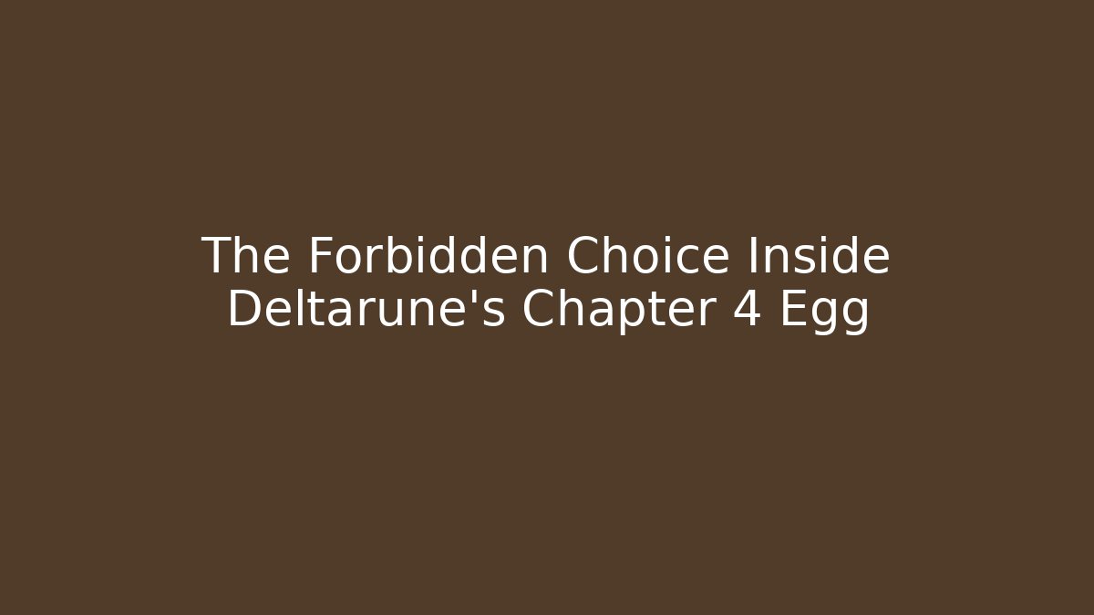 The Forbidden Choice Inside Deltarune's Chapter 4 Egg