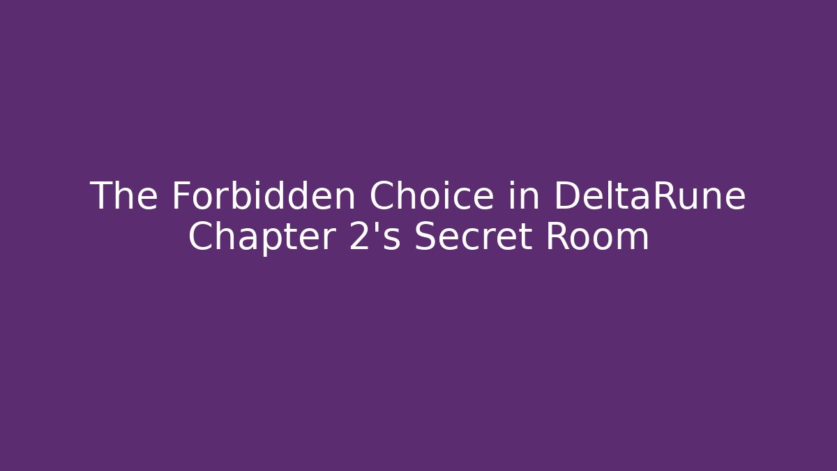 The Forbidden Choice in DeltaRune Chapter 2's Secret Room
