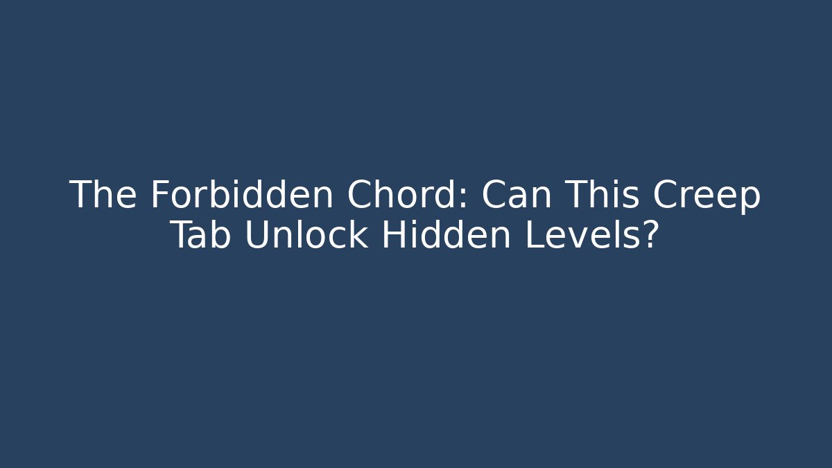 The Forbidden Chord: Can This Creep Tab Unlock Hidden Levels? - Critter Realm