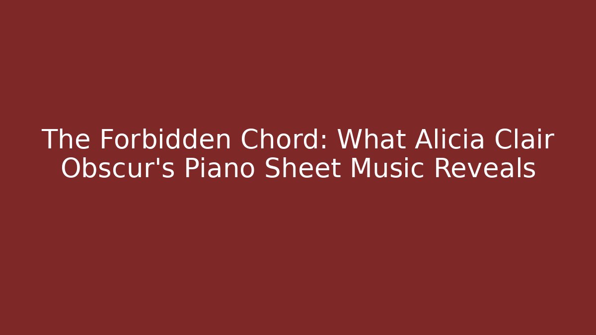 The Forbidden Chord: What Alicia Clair Obscur's Piano Sheet Music Reveals