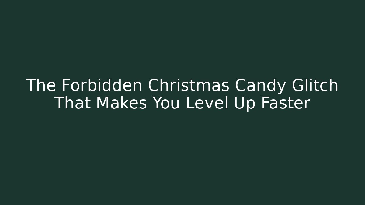 The Forbidden Christmas Candy Glitch That Makes You Level Up Faster