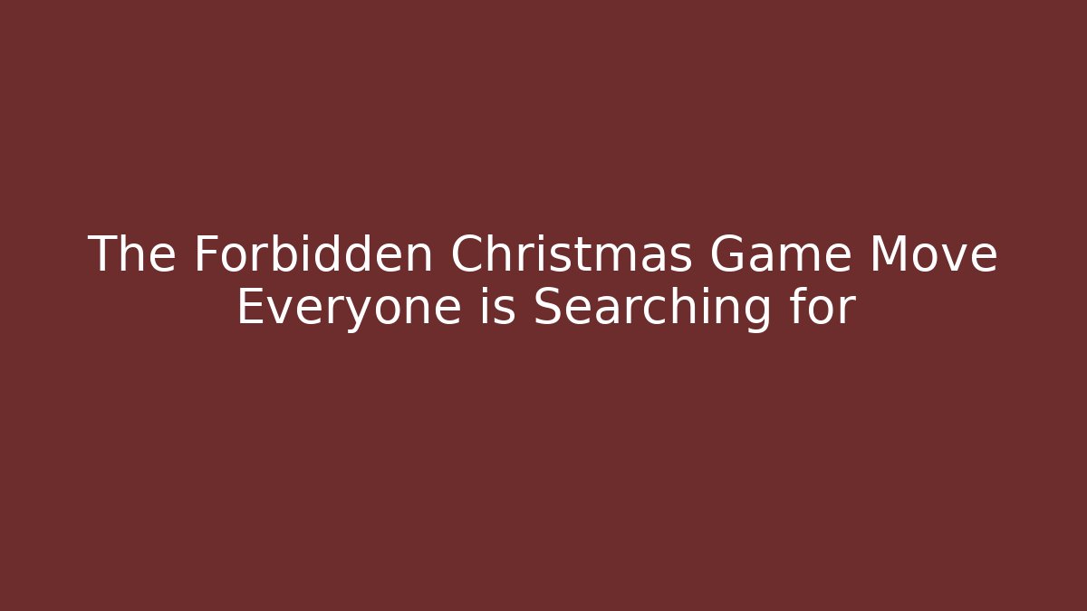 The Forbidden Christmas Game Move Everyone is Searching for