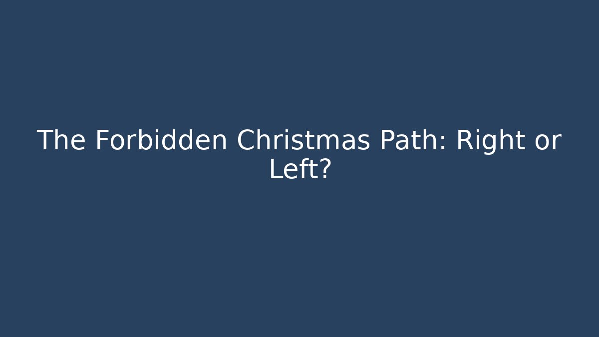 The Forbidden Christmas Path: Right or Left?