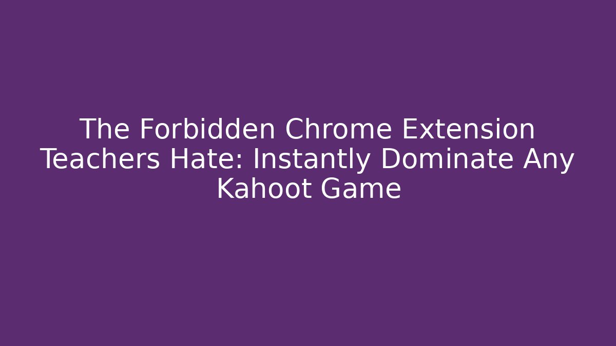 The Forbidden Chrome Extension Teachers Hate: Instantly Dominate Any Kahoot Game
