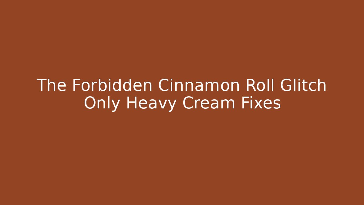 The Forbidden Cinnamon Roll Glitch Only Heavy Cream Fixes