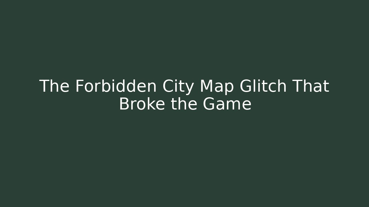 The Forbidden City Map Glitch That Broke the Game