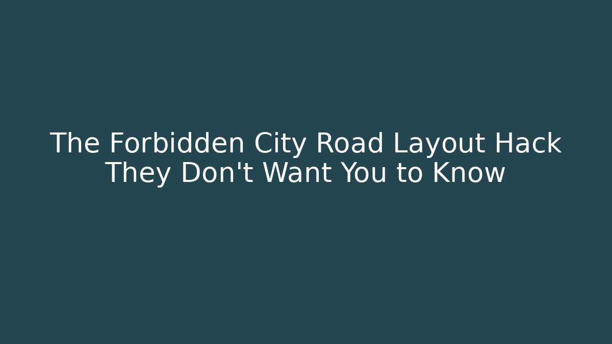 The Forbidden City Road Layout Hack They Don't Want You to Know