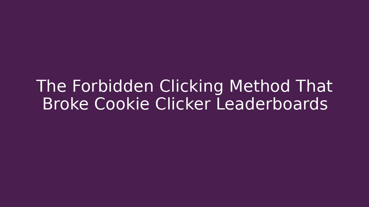 The Forbidden Clicking Method That Broke Cookie Clicker Leaderboards - Critter Realm