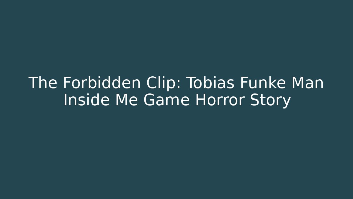 The Forbidden Clip: Tobias Funke Man Inside Me Game Horror Story