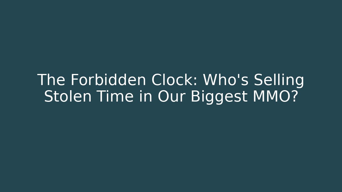 The Forbidden Clock: Who's Selling Stolen Time in Our Biggest MMO?