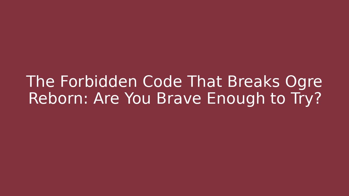 The Forbidden Code That Breaks Ogre Reborn: Are You Brave Enough to Try?