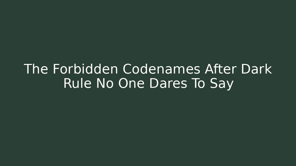 The Forbidden Codenames After Dark Rule No One Dares To Say - Critter Realm