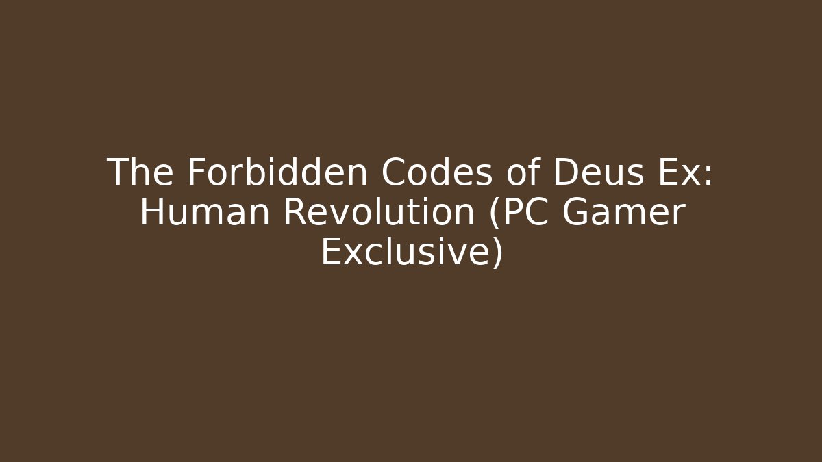 The Forbidden Codes of Deus Ex: Human Revolution (PC Gamer Exclusive)
