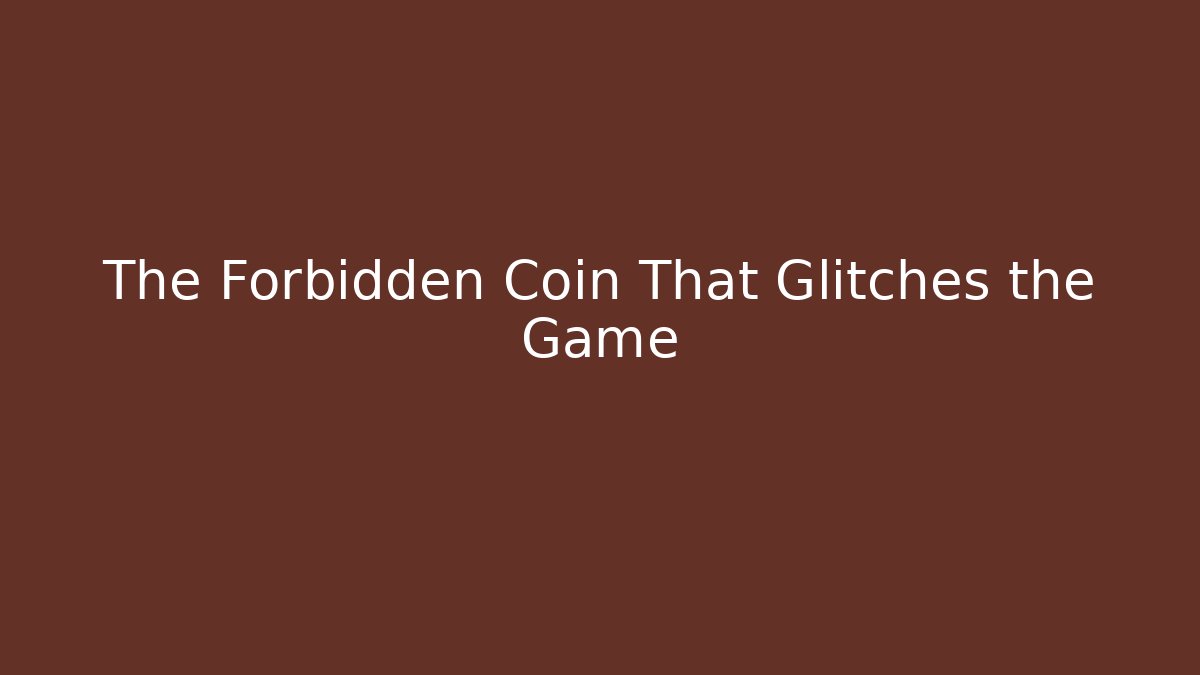 The Forbidden Coin That Glitches the Game