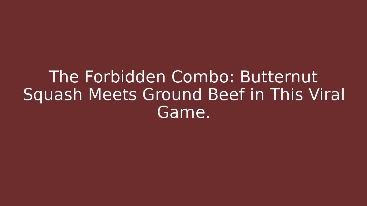 The Forbidden Combo: Butternut Squash Meets Ground Beef in This Viral Game.
