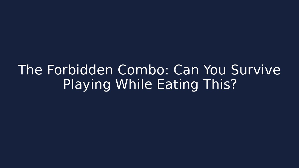 The Forbidden Combo: Can You Survive Playing While Eating This?