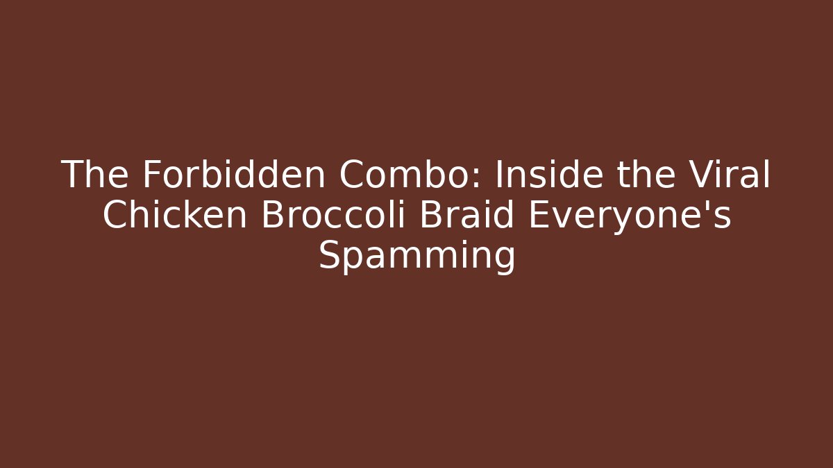 The Forbidden Combo: Inside the Viral Chicken Broccoli Braid Everyone’s Spamming
