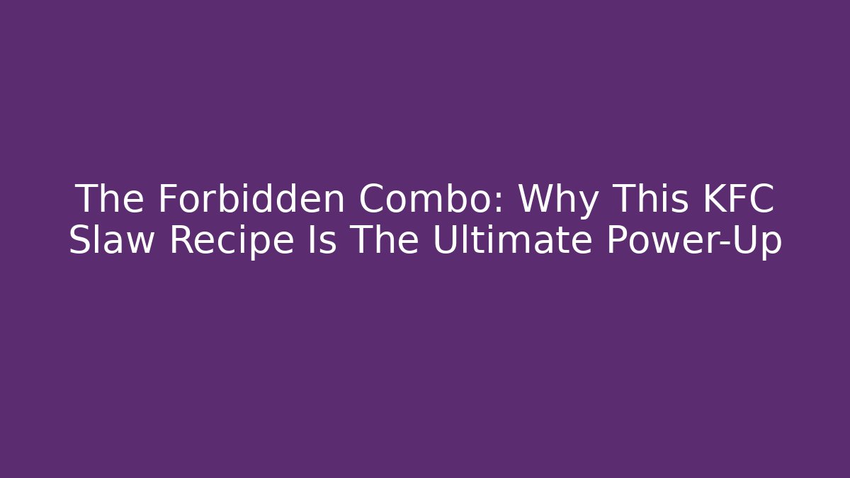 The Forbidden Combo: Why This KFC Slaw Recipe Is The Ultimate Power-Up