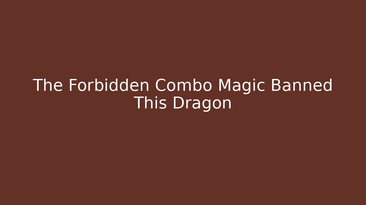 The Forbidden Combo Magic Banned This Dragon