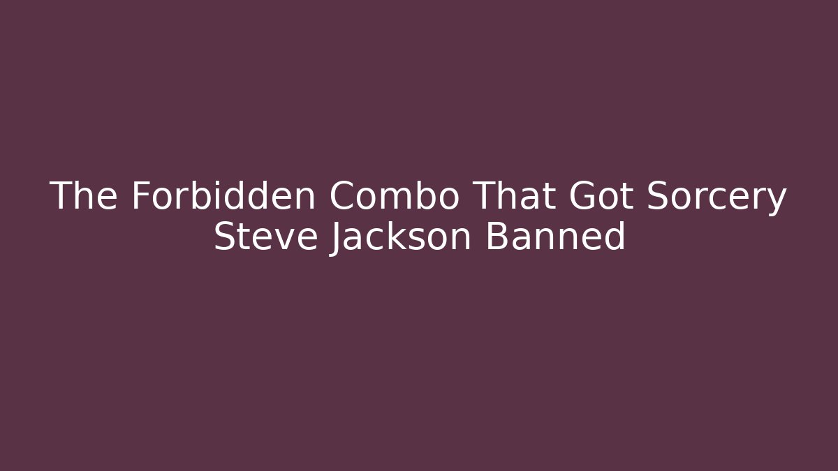 The Forbidden Combo That Got Sorcery Steve Jackson Banned