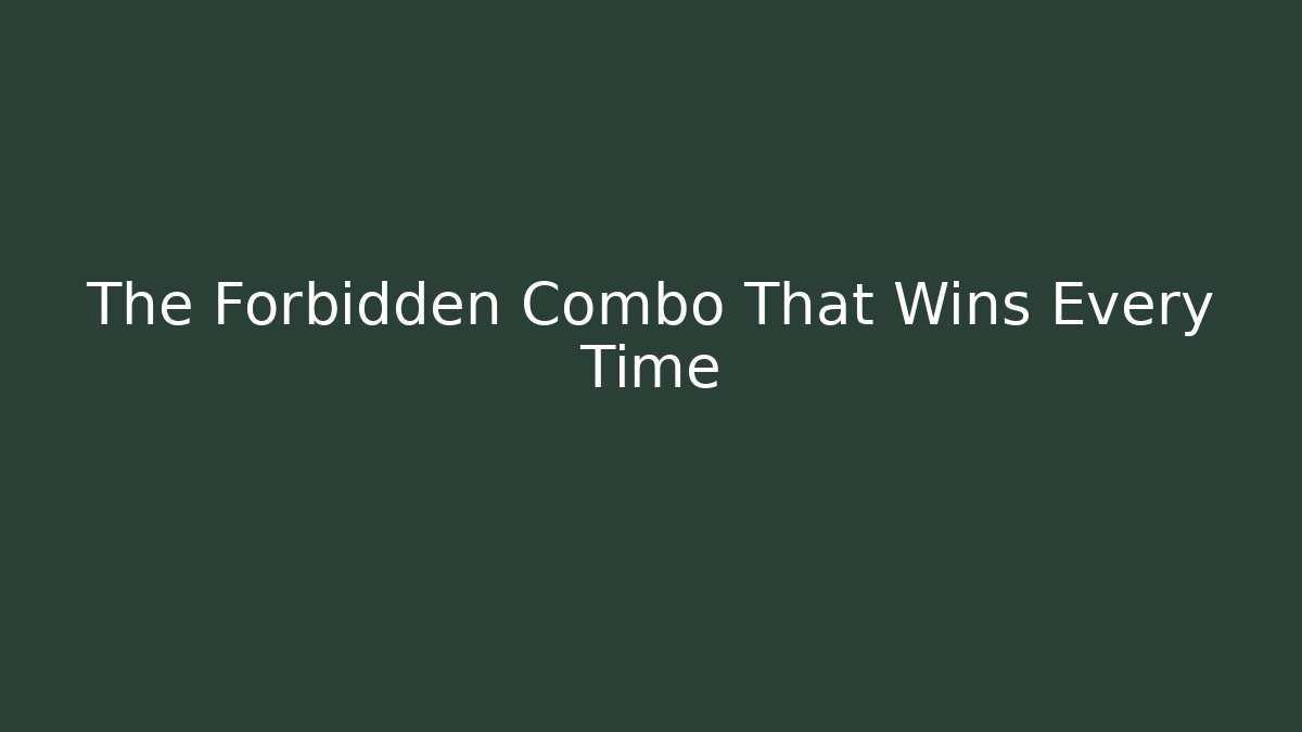 The Forbidden Combo That Wins Every Time
