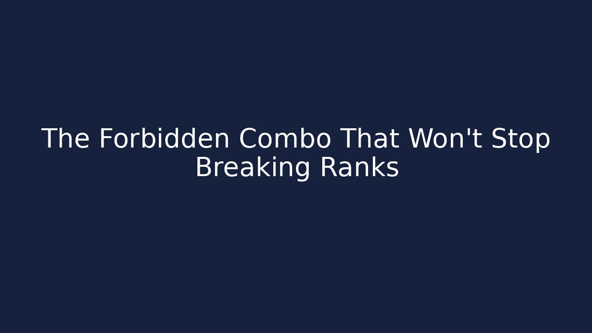 The Forbidden Combo That Won't Stop Breaking Ranks