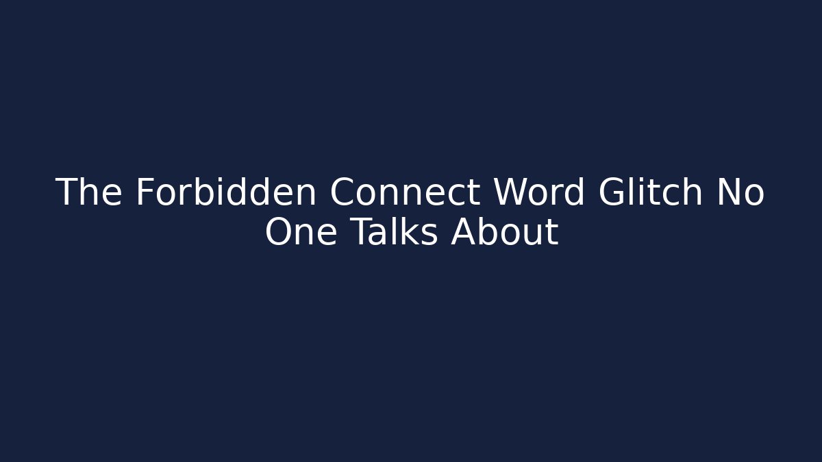 The Forbidden Connect Word Glitch No One Talks About