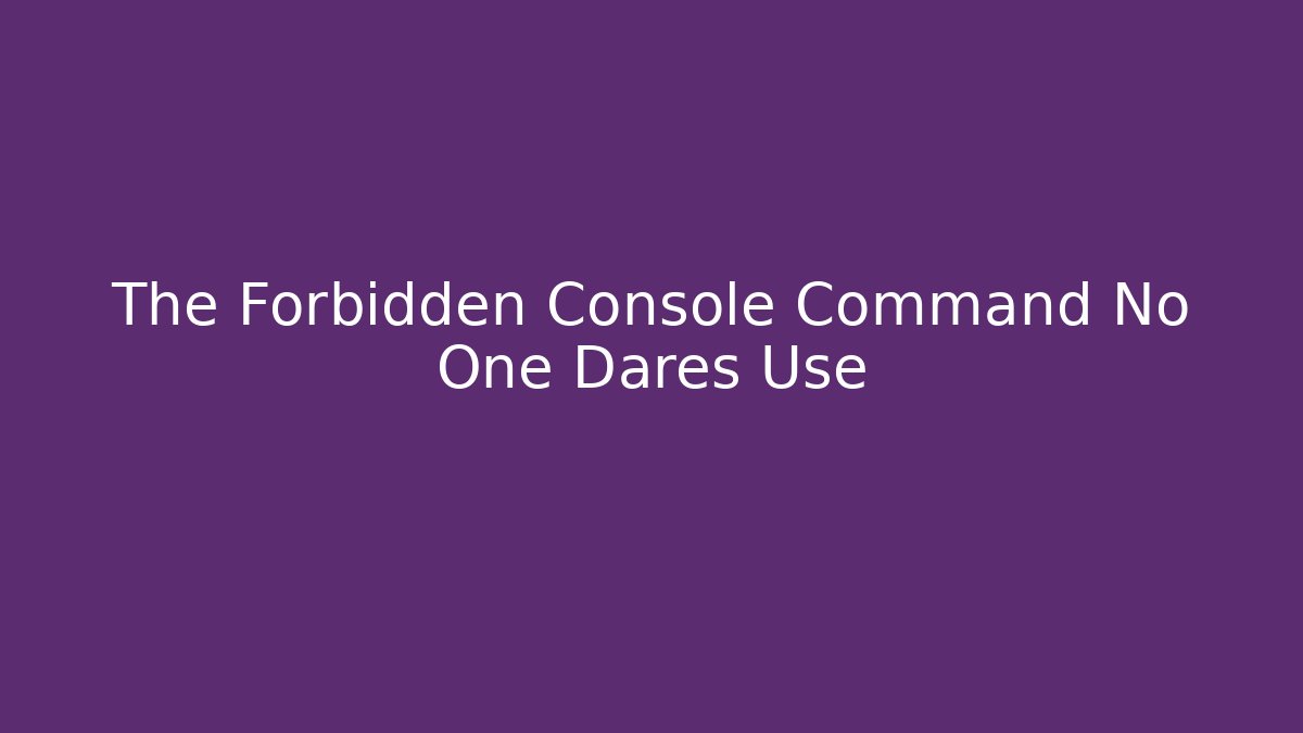 The Forbidden Console Command No One Dares Use