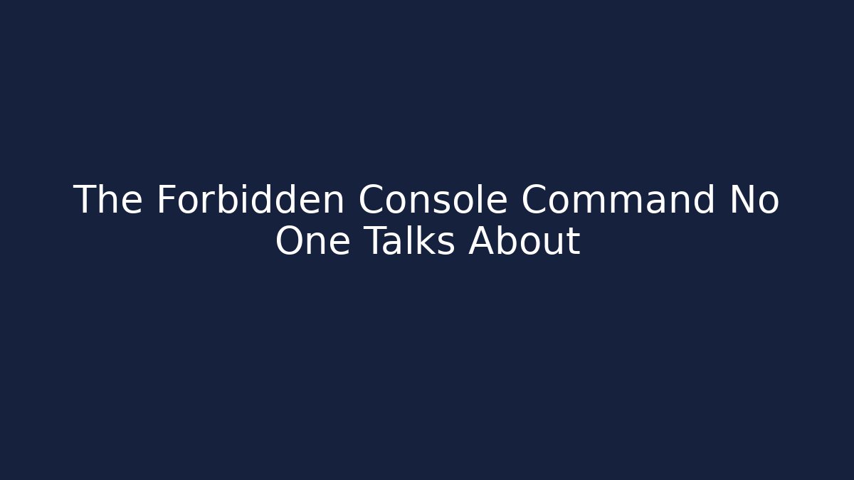 The Forbidden Console Command No One Talks About