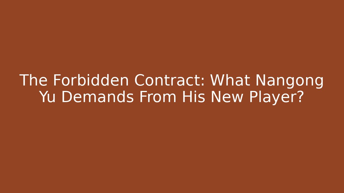 The Forbidden Contract: What Nangong Yu Demands From His New Player?