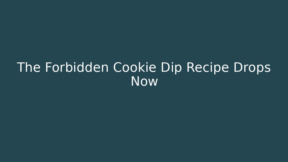 The Forbidden Cookie Dip Recipe Drops Now