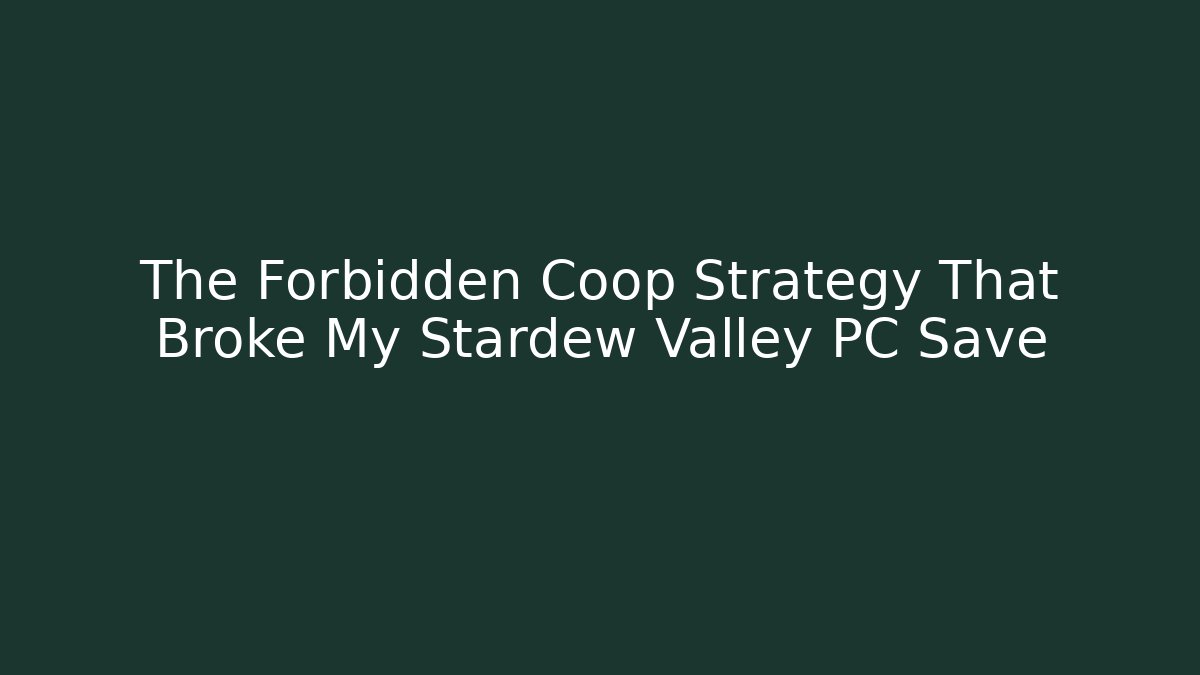 The Forbidden Coop Strategy That Broke My Stardew Valley PC Save