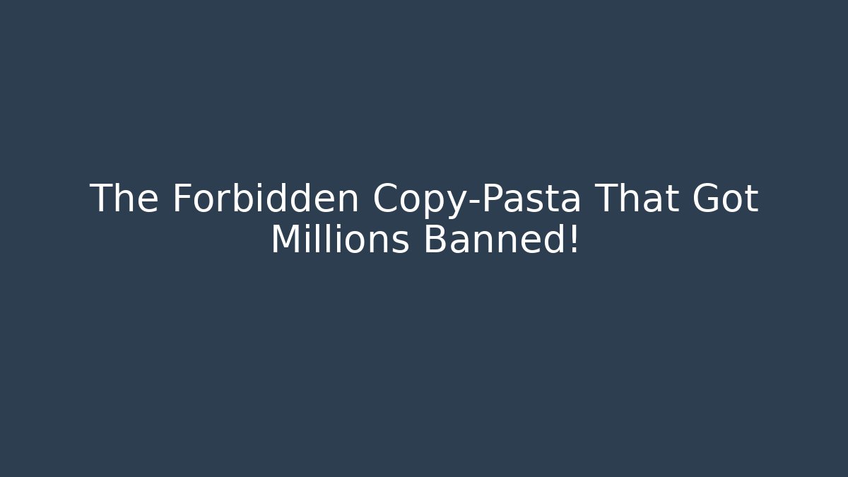 The Forbidden Copy-Pasta That Got Millions Banned!